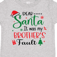 thumbnail image 4 of Inktastic Dear Santa It Was My Brother's Fault Boys or Girls Toddler T-Shirt, 4 of 5