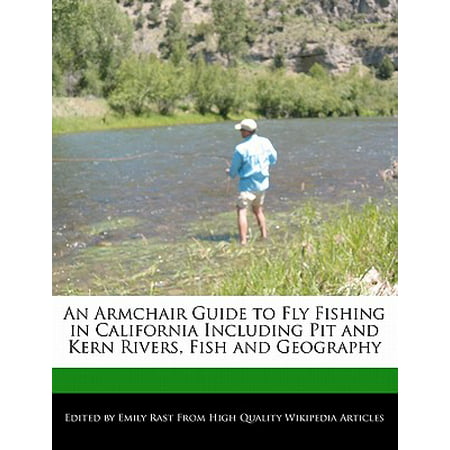 An Armchair Guide to Fly Fishing in California Including Pit and Kern Rivers, Fish and (Best River Fishing In California)