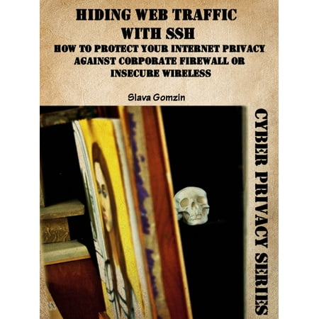 Hiding Web Traffic with SSH: How to Protect Your Internet Privacy against Corporate Firewall or Insecure Wireless -