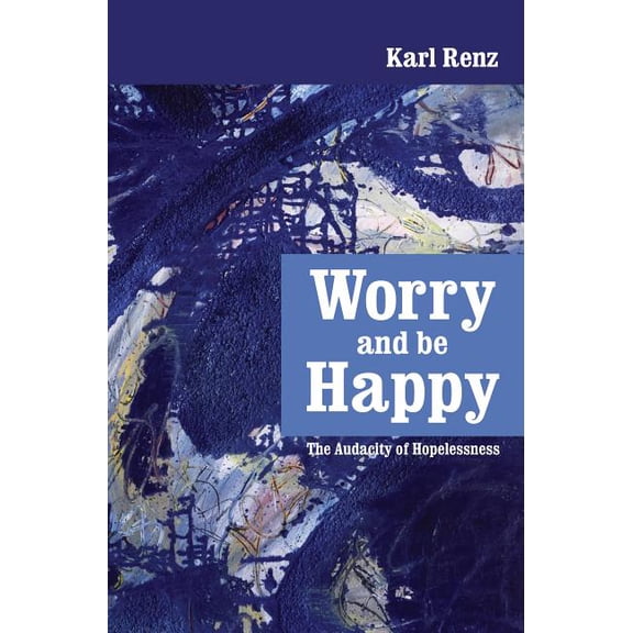 Worry and be Happy: The Audacity of Hopelessness, (Paperback)