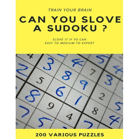 TRAIN YOUR BRAIN CAN YOU SLOVE A SUDOKU ? SLOVE IT IF YOU CAN EASY TO MEDIUM TO EXPERT 200 Various Puzzles: sudoku puzzle books easy to medium for adults for beginners and kids and all level easy to h