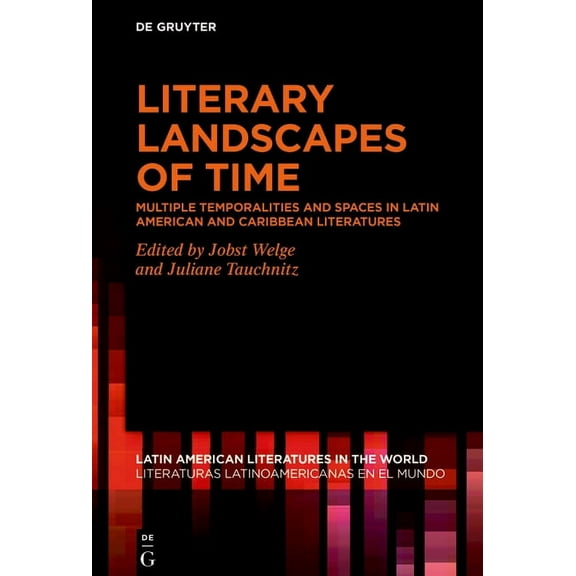Latin American Literatures In The World  Literary Landscapes of Time: Multiple Temporalities and Spaces in Latin American and Caribbean Literatures, Book 15, (Hardcover)