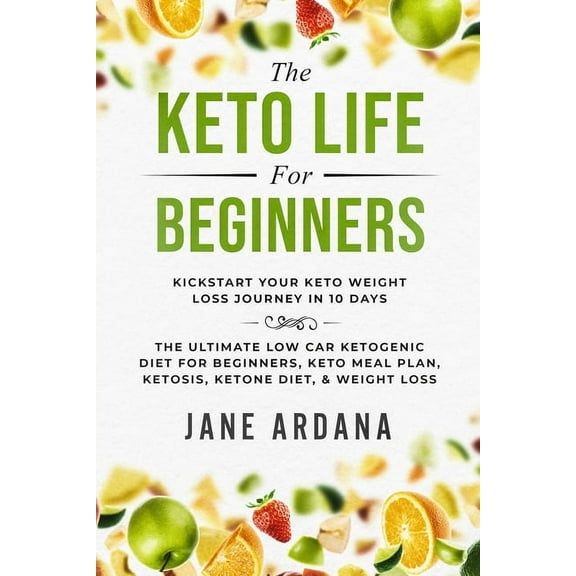 Keto Diet For Beginners: The Keto Life - Kick Start Your Keto Weight Loss Journey In 10 Days: The Ultimate Low Carb Keto, (Paperback)