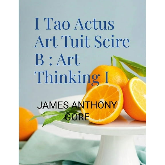 I Tao Actus Art Tuit Scire B: Art Thinking I, (Paperback)