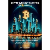 Cryptocurrency Investing for Beginners: The Ultimate 30-Day Step-by-Step Guide to Easily & Safely Invest in Crypto, , (Paperback)