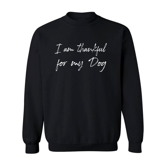 I'm Thankful For My Dog! Sweatshirt Men -GoatDeals Designs, Male Medium
