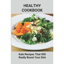 Healthy Cookbook: Kale Recipes That Will Really Boost Your Diet: Unique Kale Recipes (Paperback)