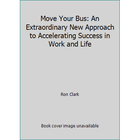 Move Your Bus: An Extraordinary New Approach to Accelerating Success in Work and Life [Hardcover - Used]