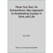 Move Your Bus: An Extraordinary New Approach to Accelerating Success in Work and Life [Hardcover - Used]