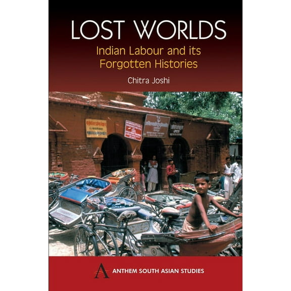 Anthem South Asian Studies Lost Worlds: Indian Labour and Its Forgotten Histories, (Paperback)