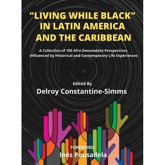 Black Lives Matter: Living While Black In Latin America And The Caribbean: A Collection of 100 Afro-Descendant Perspectives Influenced by Historical and Contemporary Life Experiences (Hardcover)