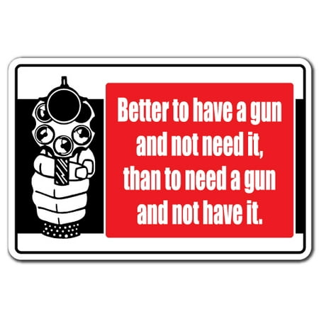 BETTER TO HAVE A GUN AND NOT NEED IT Decal weapon shooting loaded | Indoor/Outdoor | 5