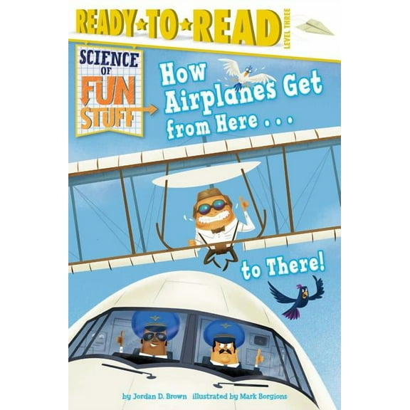 Science of Fun Stuff How Airplanes Get from Here . . . to There!: Ready-To-Read Level 3, (Hardcover)