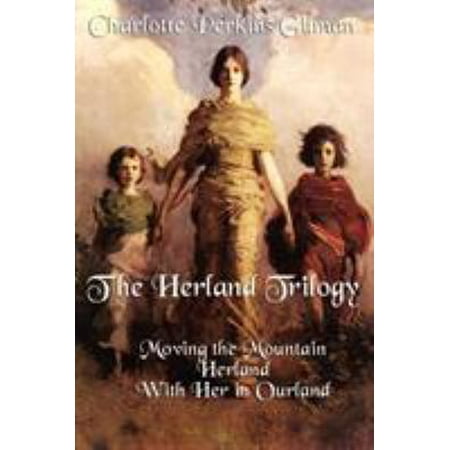 The Herland Trilogy: Moving the Mountain, Herland, with Her in Ourland [Paperback - Used]