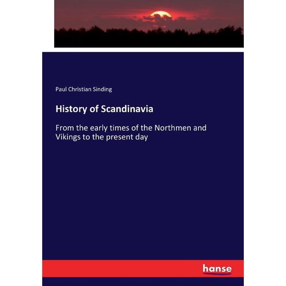 History of Scandinavia: From the early times of the Northmen and Vikings to the present day, (Paperback)