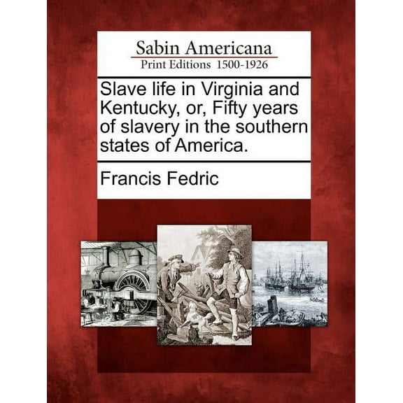 Slave Life in Virginia and Kentucky, Or, Fifty Years of Slavery in the Southern States of America. (Paperback)