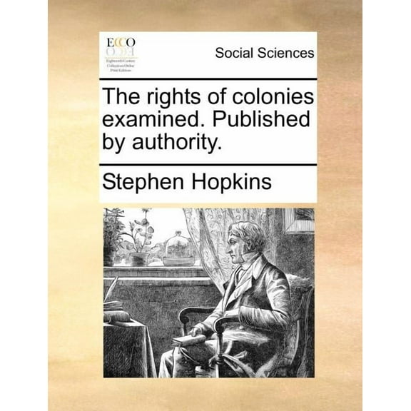 The Rights of Colonies Examined. Published by Authority. (Paperback) by Stephen Hopkins