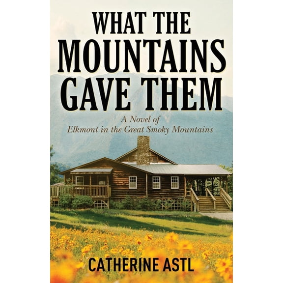 What the Mountains Gave Them: A Novel of Elkmont in the Great Smoky Mountains, (Paperback)