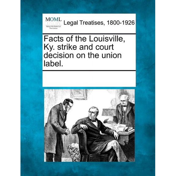 Facts of the Louisville, KY. Strike and Court Decision on the Union Label (Paperback)