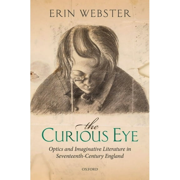 Curious Eye: Optics and Imaginative Literature in Seventeenth-Century England, (Hardcover)