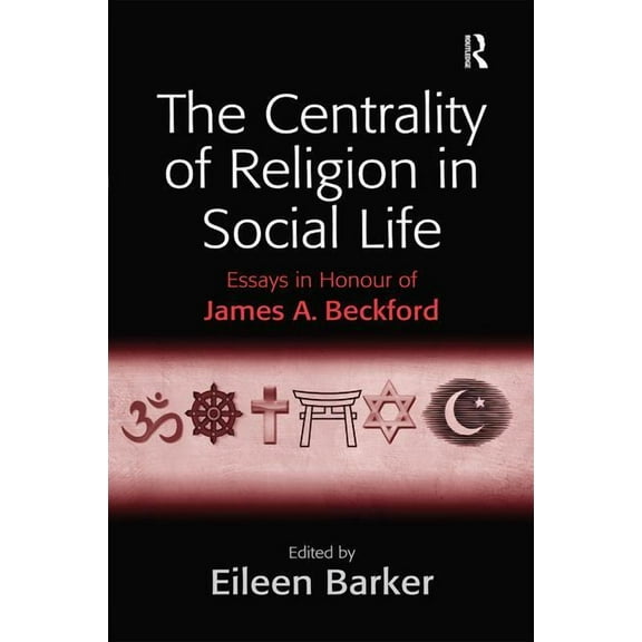 The Centrality of Religion in Social Life: Essays in Honour of James A. Beckford, (Paperback)
