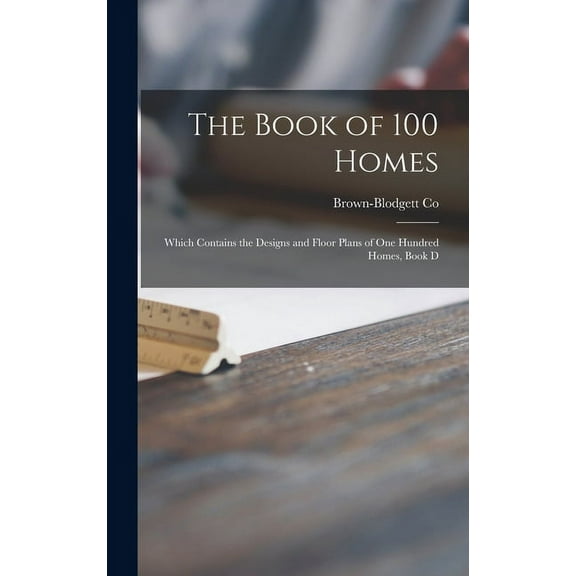 The Book of 100 Homes: Which Contains the Designs and Floor Plans of One Hundred Homes, Book D, (Hardcover)