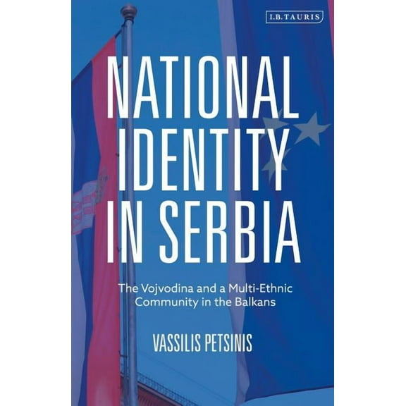 National Identity in Serbia: The Vojvodina and a Multi-Ethnic Community in the Balkans, (Hardcover)