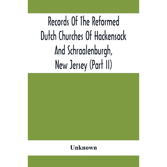 Records Of The Reformed Dutch Churches Of Hackensack And Schraalenburgh, New Jersey (Part Ii), (Paperback)