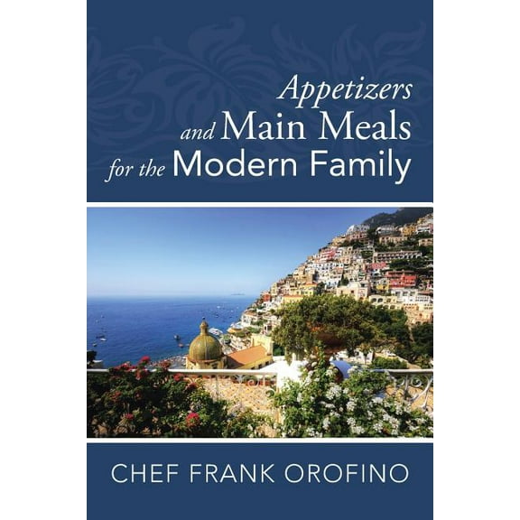 Appetizers and Main Meals for the Modern Family
