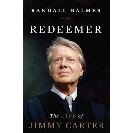 Redeemer : The Life of Jimmy Carter (Jimmy Carter Best President)