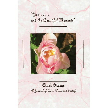 - You...... and the Beautiful Moments (a Journal of Love, Prose and Poetry)