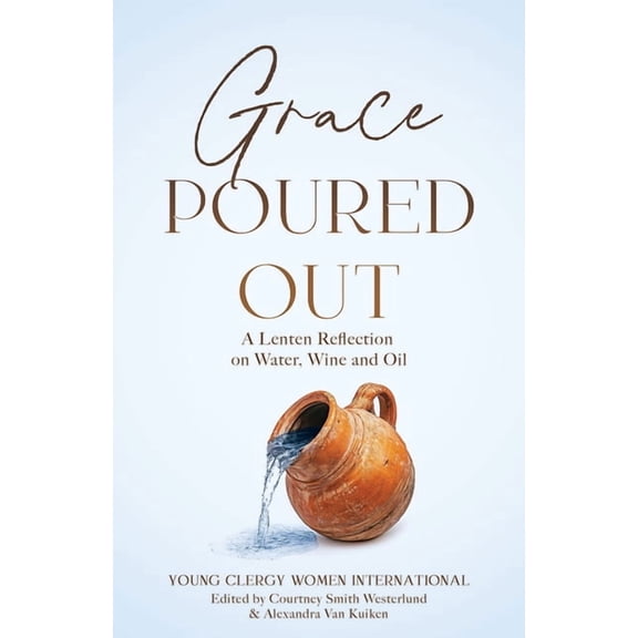 Grace Poured Out: A Lenten Reflection on Water, Wine and Oil, (Paperback)