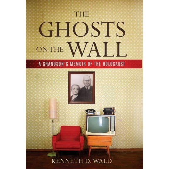 Holocaust Survivor True Stories The Ghosts on the Wall: A Grandson's Memoir of the Holocaust, (Hardcover)