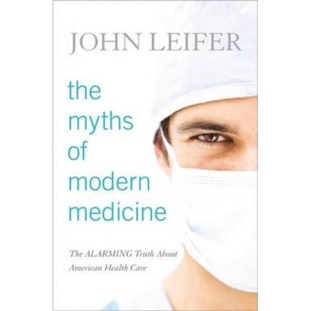 Myths of Modern Medicine: The Alarming Cb: The Alarming Truth about