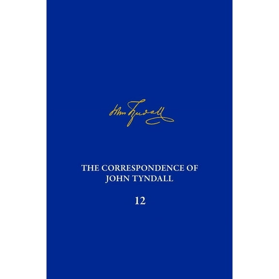 Correspondence of John Tyndall The Correspondence of John Tyndall, Volume 12: The Correspondence, March 1871-May 1872, (Hardcover)