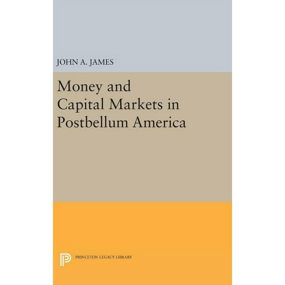 Princeton Legacy Library Money and Capital Markets in Postbellum America, Book 1436, (Hardcover)