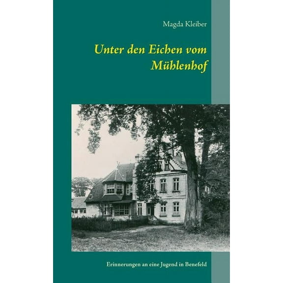 Unter den Eichen vom MÃ¼hlenhof: Erinnerungen an eine Jugend in Benefeld, (Paperback)