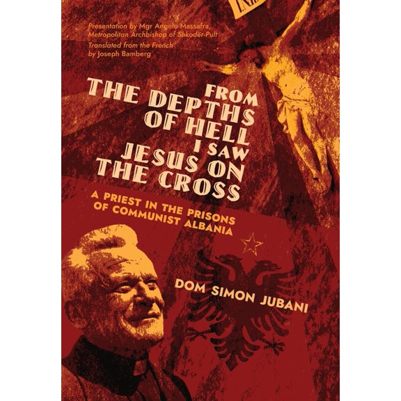 From the Depths of Hell I Saw Jesus on the Cross: A Priest in the Prisons of Communist Albania, (Hardcover)