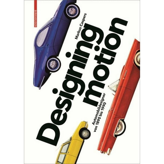 Designing Motion : Automobildesigner Von 1890 Bis 1990