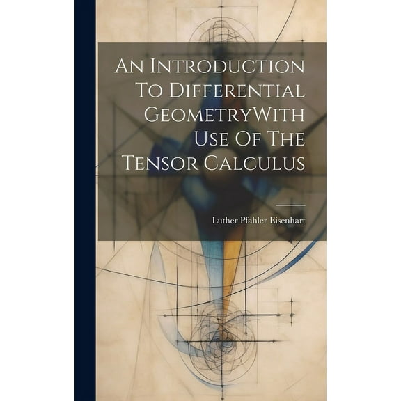 An Introduction To Differential GeometryWith Use Of The Tensor Calculus (Hardcover)