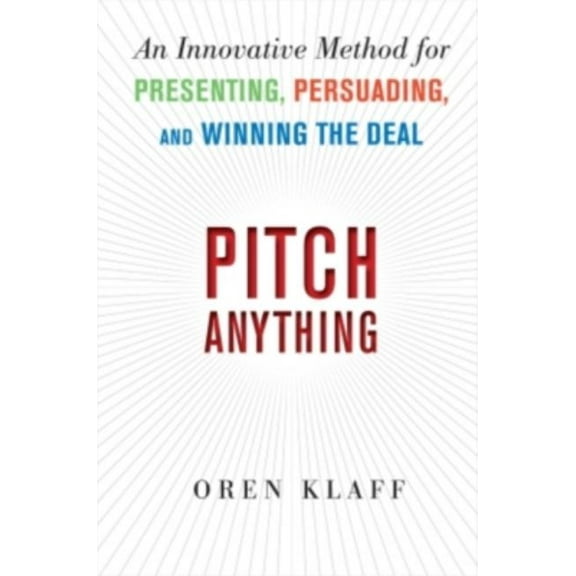 Pitch Anything: An Innovative Method for Presenting, Persuading, and Winning the Deal, (Hardcover)