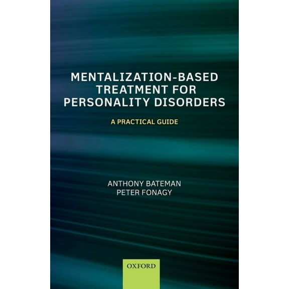 Mentalization Based Treatment for Personality Disorders: A Practical Guide, (Paperback)