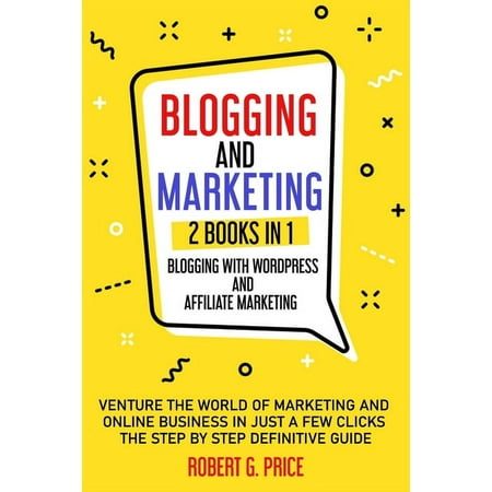 Blogging and Marketing: 2 BOOKS IN 1: BLOGGING WITH WORDPRESS and AFFILIATE MARKETING (Paperback)