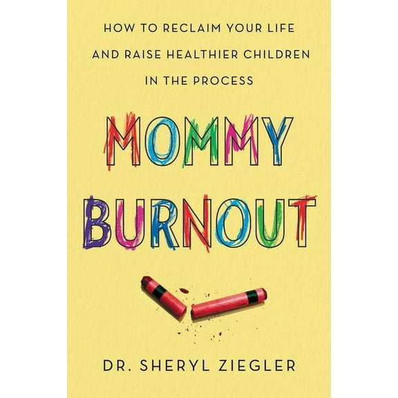 Mommy Burnout: How to Reclaim Your Life and Raise Healthier Children in the Process by Sheryl G. Ziegler, English
