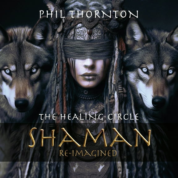 Phil Thornton - The Healing Circle: Shaman Reimagined - Music & Performance - CD