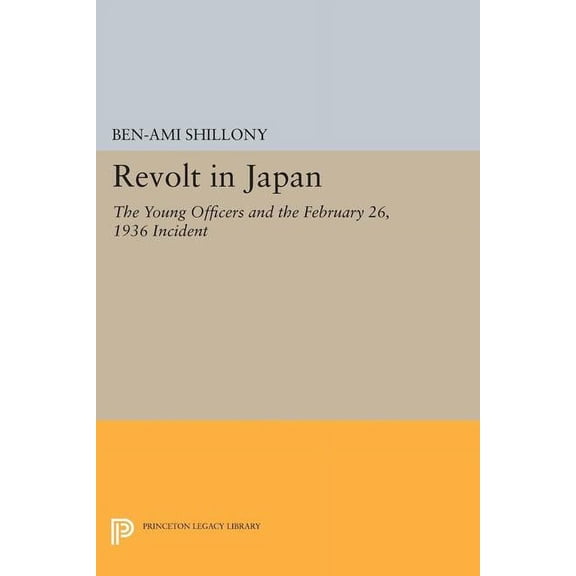 Princeton Legacy Library Revolt in Japan: The Young Officers and the February 26, 1936 Incident, Book 1293, (Paperback)