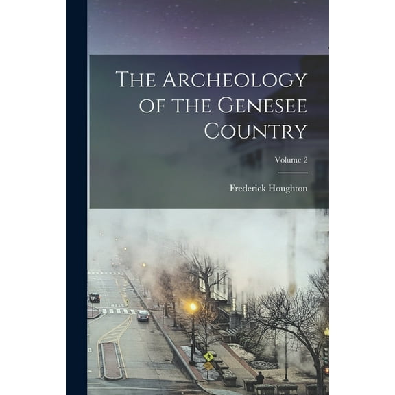 The Archeology of the Genesee Country; Volume 2 (Paperback)