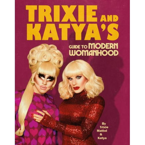 Pre-Owned Trixie and Katya's Guide to Modern Womanhood (Hardcover) 152910596X 9781529105964