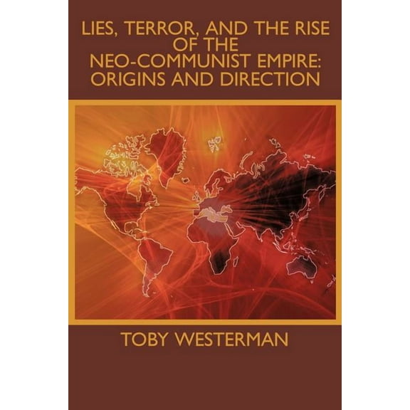 Lies, Terror, and the Rise of the Neo-Communist Empire: Origins and Direction (Paperback)