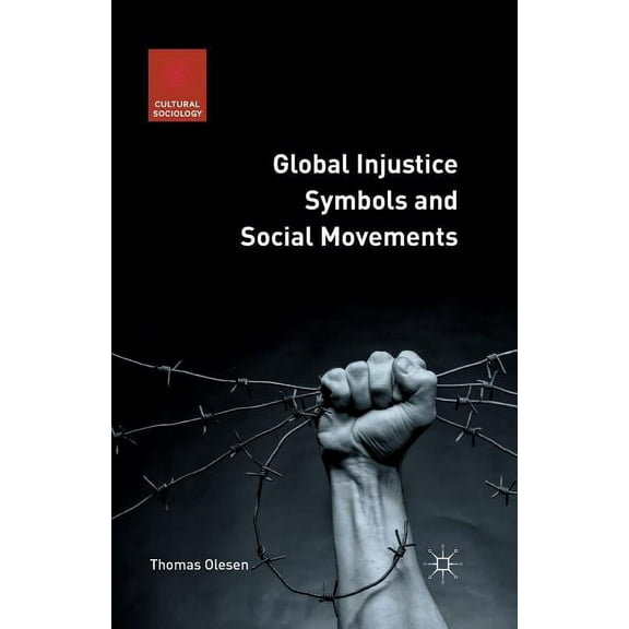 Cultural Sociology Global Injustice Symbols and Social Movements, (Paperback)